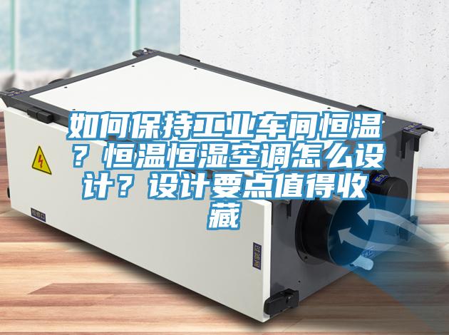 如何保持工业车间恒温？恒温恒湿空调怎么设计？设计要点值得收藏