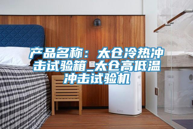 产品名称：太仓冷热冲击试验箱_太仓高低温冲击试验机