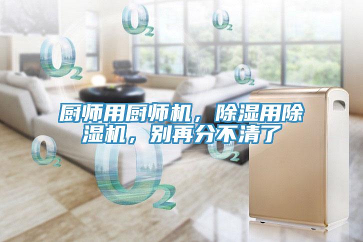 厨师用厨师机，除湿用91免费网站在线观看，别再分不清了