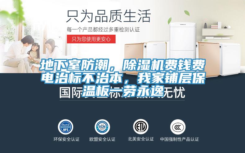 地下室防潮，91免费网站在线观看费钱费电治标不治本，我家铺层保温板一劳永逸