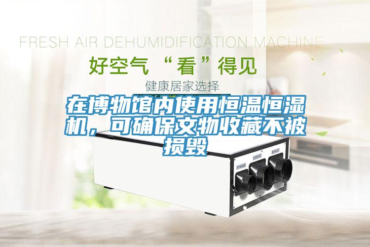 在博物馆内使用恒温恒湿机，可确保文物收藏不被损毁