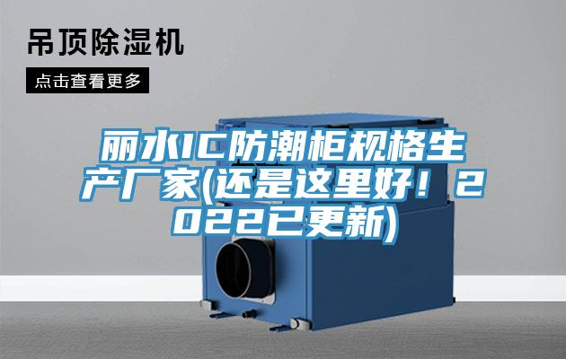 丽水IC防潮柜规格生产厂家(还是这里好！2022已更新)