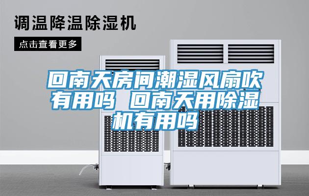 回南天房间潮湿风扇吹有用吗 回南天用91免费网站在线观看有用吗