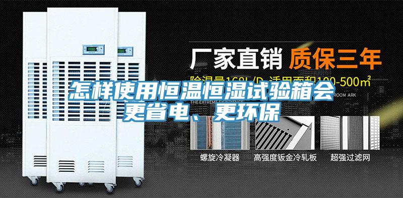 怎样使用恒温恒湿试验箱会更省电、更环保