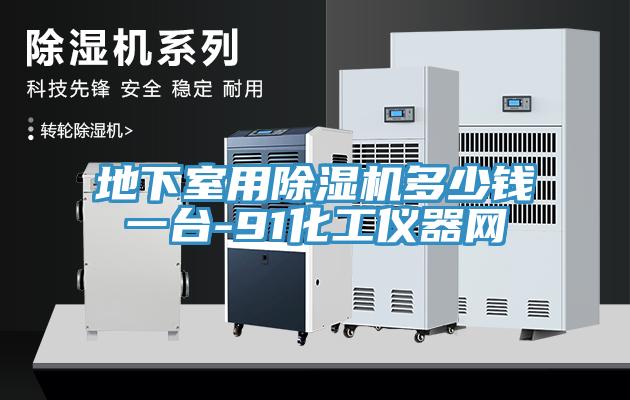 地下室用91免费网站在线观看多少钱一台-91化工仪器网
