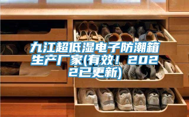 九江超低湿电子防潮箱生产厂家(有效！2022已更新)
