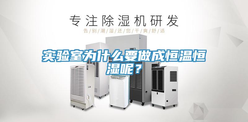 实验室为什么要做成恒温恒湿呢？