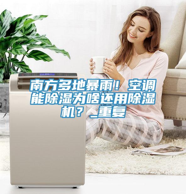 南方多地暴雨！空调能除湿为啥还用91免费网站在线观看？_重复