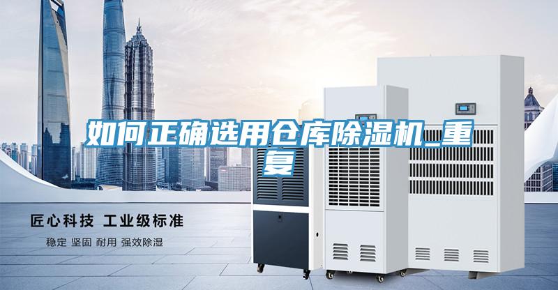 如何正确选用仓库91免费网站在线观看_重复
