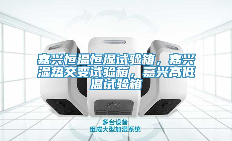 嘉兴恒温恒湿试验箱，嘉兴湿热交变试验箱，嘉兴高低温试验箱