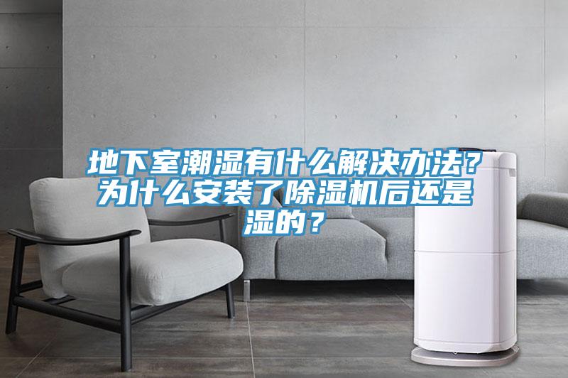 地下室潮湿有什么解决办法？为什么安装了91免费网站在线观看后还是湿的？