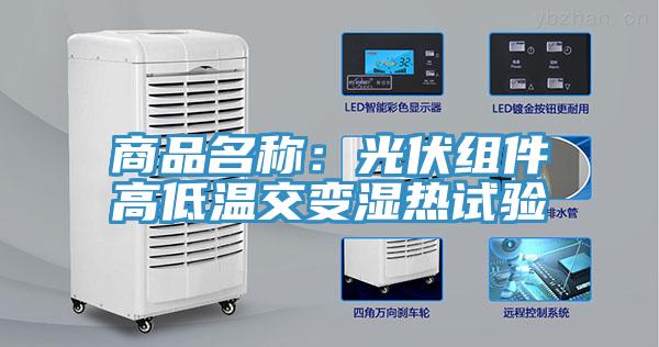 商品名称：光伏组件高低温交变湿热试验