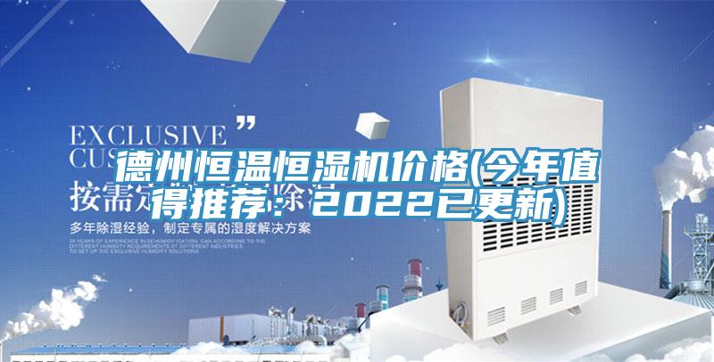 德州恒温恒湿机价格(今年值得推荐：2022已更新)