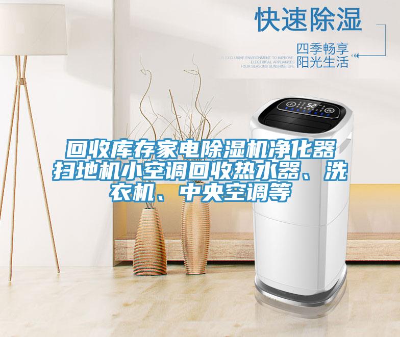 回收库存家电91免费网站在线观看净化器扫地机小空调回收热水器、洗衣机、中央空调等