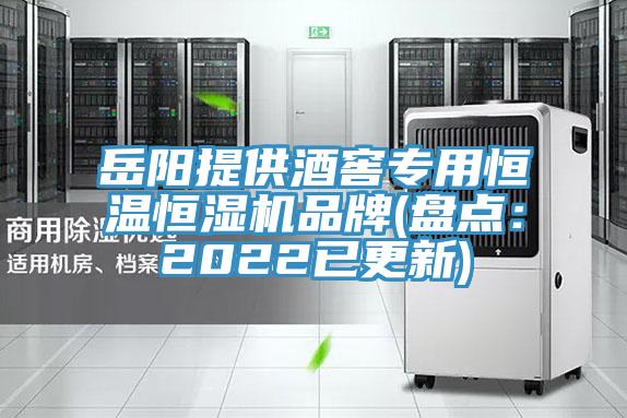 岳阳提供酒窖专用恒温恒湿机品牌(盘点：2022已更新)