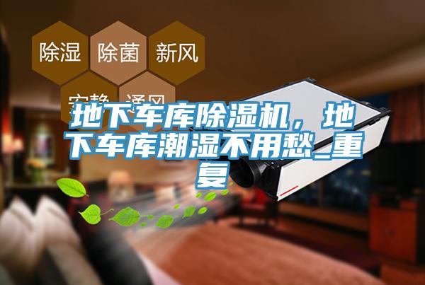 地下车库91免费网站在线观看，地下车库潮湿不用愁_重复