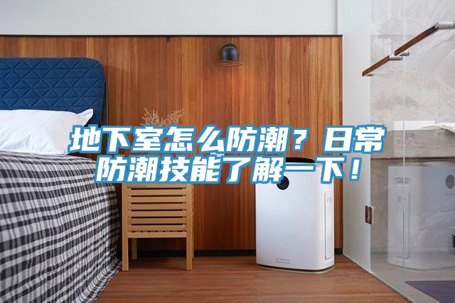 地下室怎么防潮？日常防潮技能了解一下！