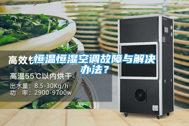 恒温恒湿空调故障与解决办法？