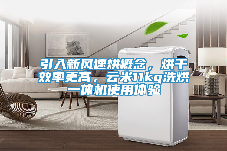 引入新风速烘概念，烘干效率更高，云米11kg洗烘一体机使用体验