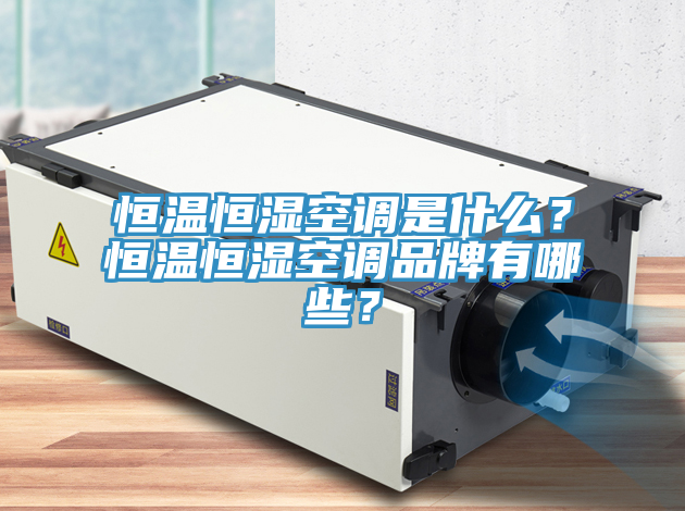 恒温恒湿空调是什么？恒温恒湿空调品牌有哪些？