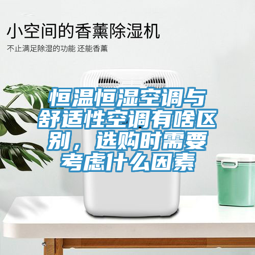 恒温恒湿空调与舒适性空调有啥区别，选购时需要考虑什么因素