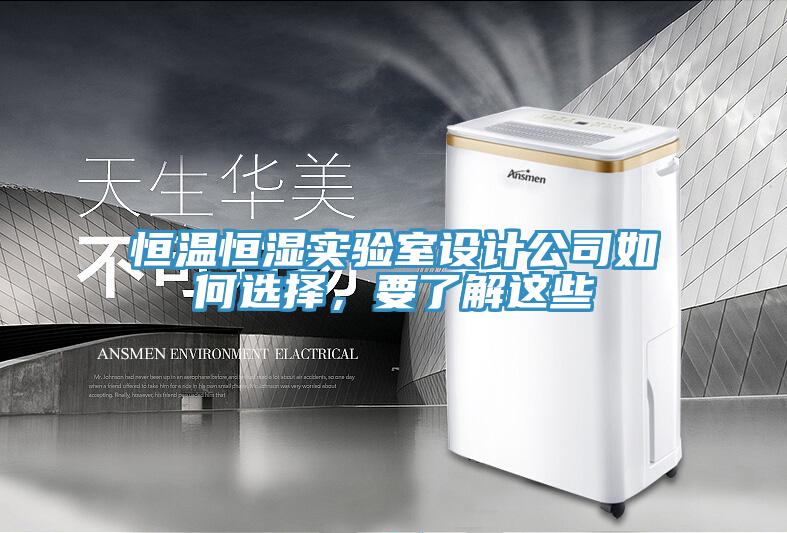 恒温恒湿实验室设计公司如何选择，要了解这些