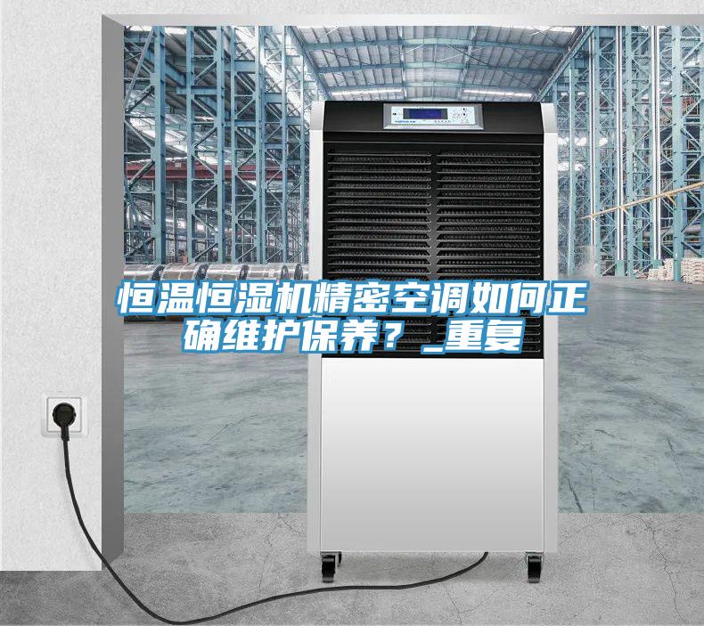 恒温恒湿机精密空调如何正确维护保养？_重复