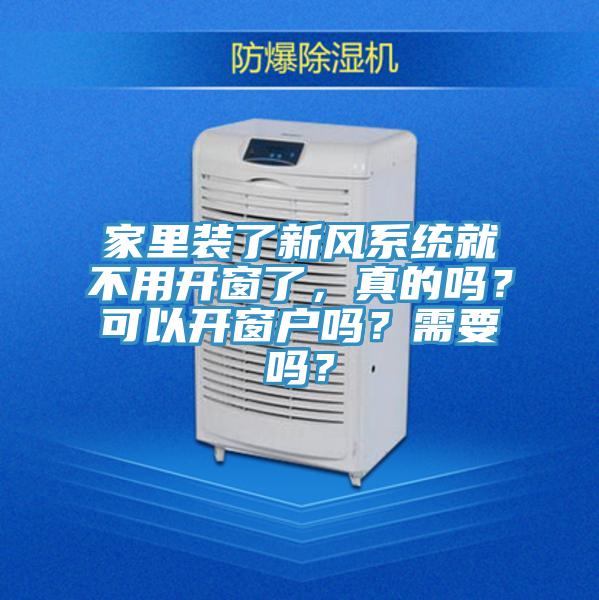 家里装了新风系统就不用开窗了，真的吗？可以开窗户吗？需要吗？