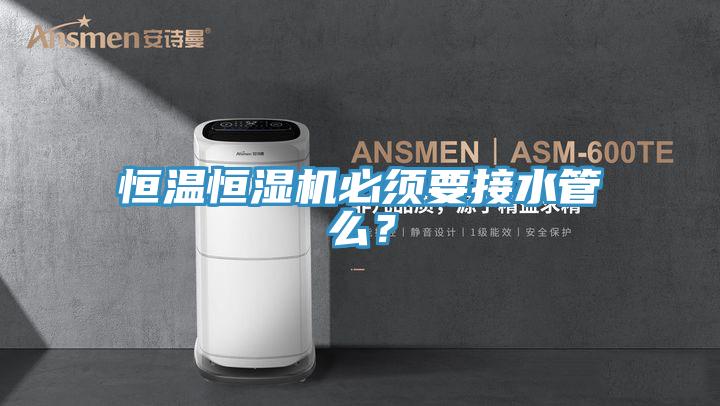 恒温恒湿机必须要接水管么？
