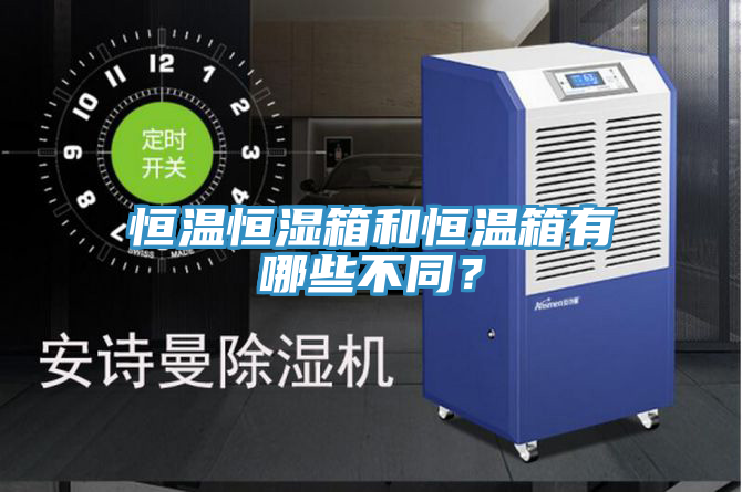 恒温恒湿箱和恒温箱有哪些不同？