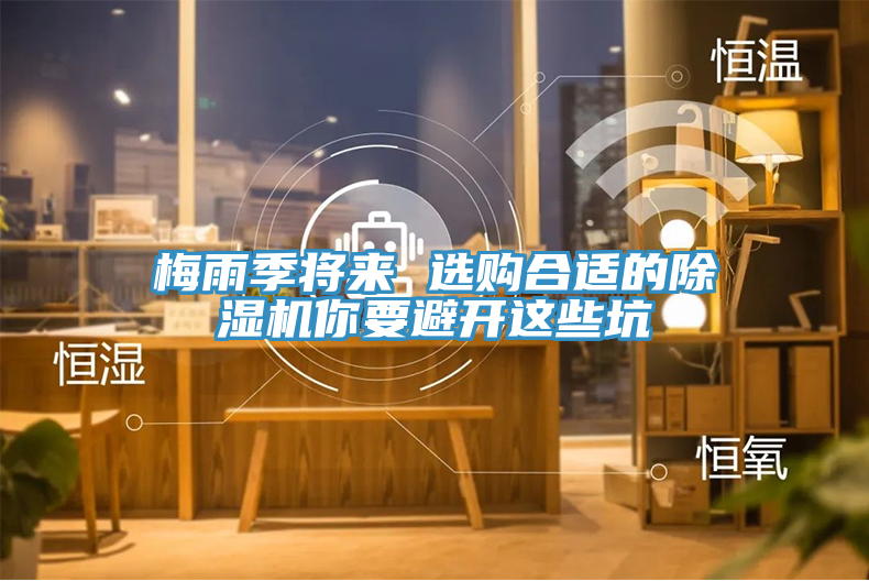 梅雨季将来 选购合适的91免费网站在线观看你要避开这些坑