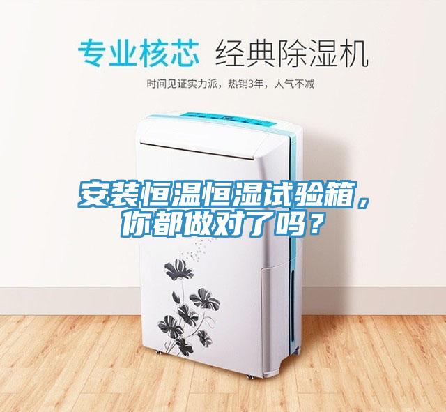 安装恒温恒湿试验箱，你都做对了吗？