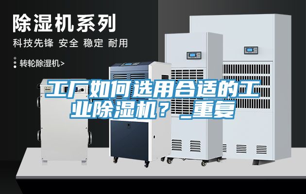 工厂如何选用合适的工业91免费网站在线观看？_重复