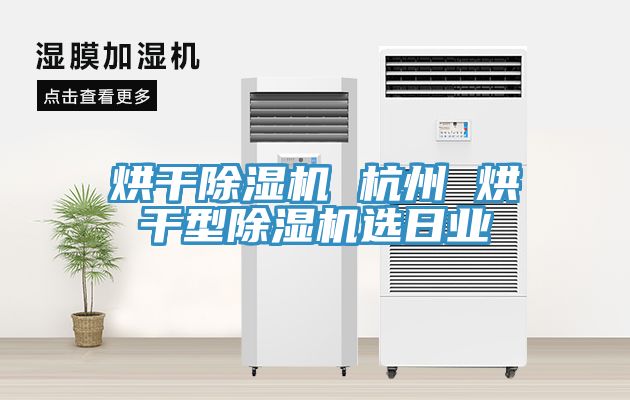 烘干91免费网站在线观看 杭州 烘干型91免费网站在线观看选日业