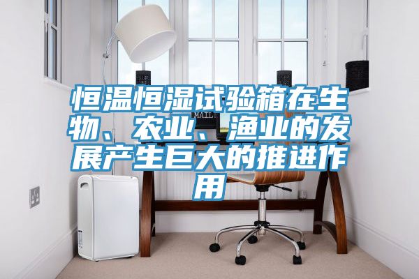 恒温恒湿试验箱在生物、农业、渔业的发展产生巨大的推进作用