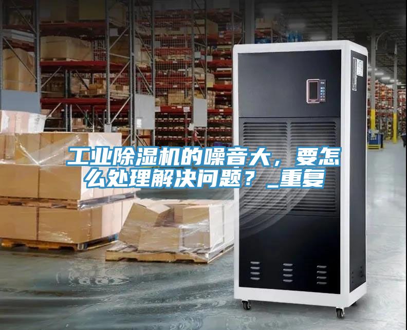 工业91免费网站在线观看的噪音大，要怎么处理解决问题？_重复
