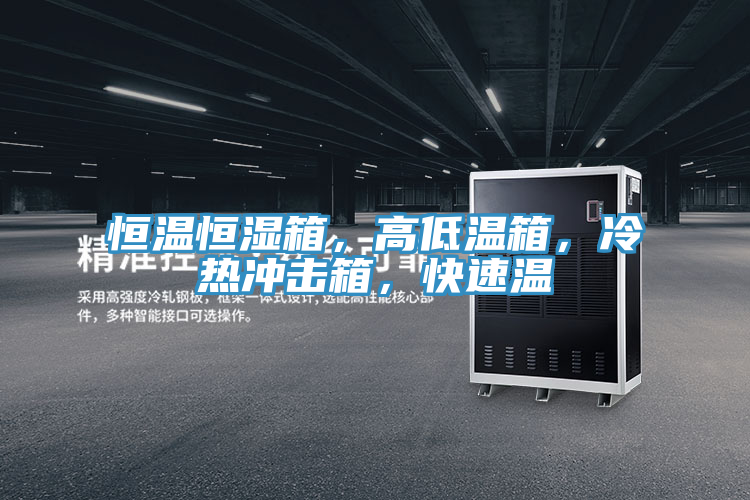 恒温恒湿箱，高低温箱，冷热冲击箱，快速温