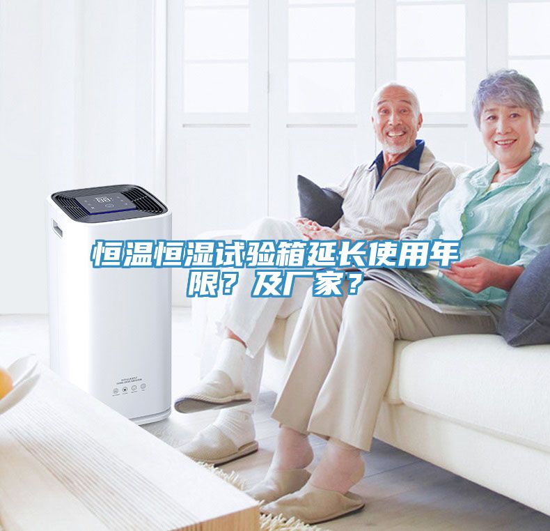 恒温恒湿试验箱延长使用年限？及厂家？