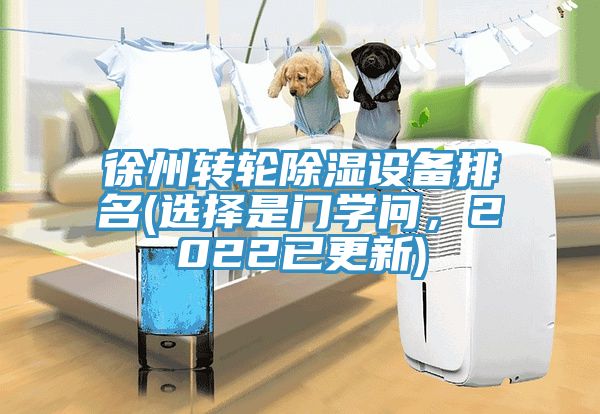 徐州转轮除湿设备排名(选择是门学问，2022已更新)