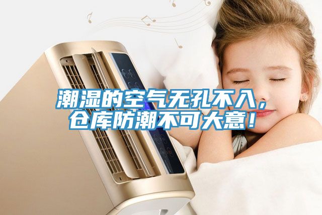 潮湿的空气无孔不入，仓库防潮不可大意！