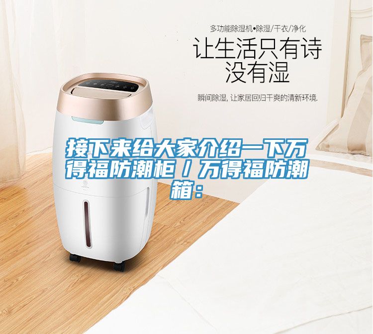 接下来给大家介绍一下万得福防潮柜／万得福防潮箱：