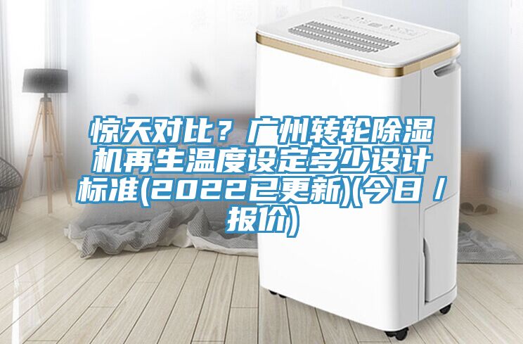 惊天对比？广州转轮91免费网站在线观看再生温度设定多少设计标准(2022已更新)(今日／报价)