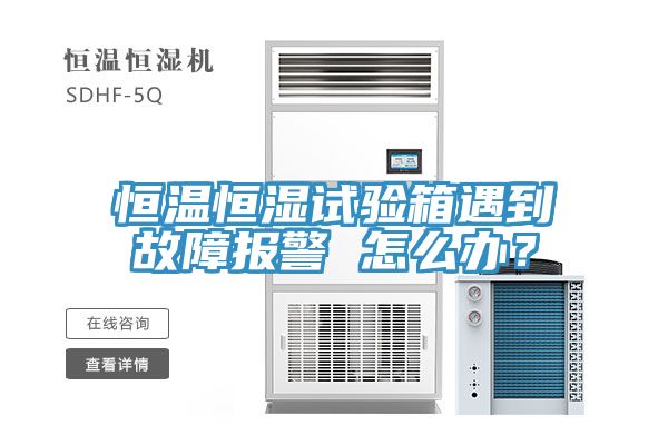 恒温恒湿试验箱遇到故障报警 怎么办？