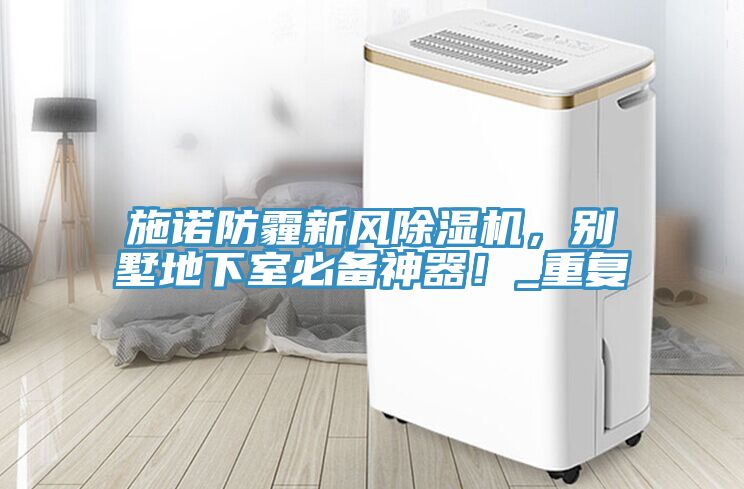 施诺防霾新风91免费网站在线观看，别墅地下室必备神器！_重复