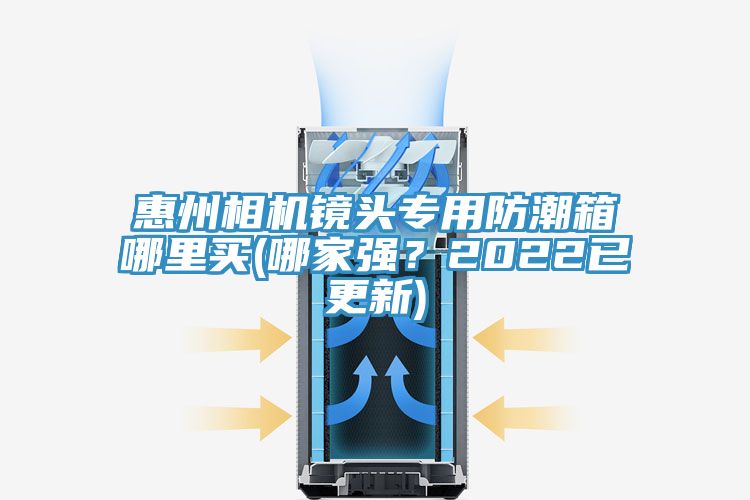 惠州相机镜头专用防潮箱哪里买(哪家强？2022已更新)