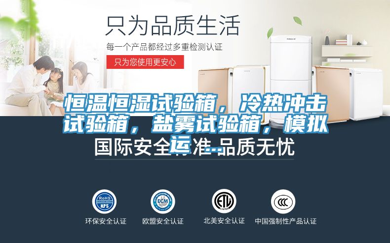 恒温恒湿试验箱，冷热冲击试验箱，盐雾试验箱，模拟运 ...
