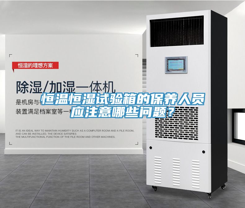 恒温恒湿试验箱的保养人员应注意哪些问题？