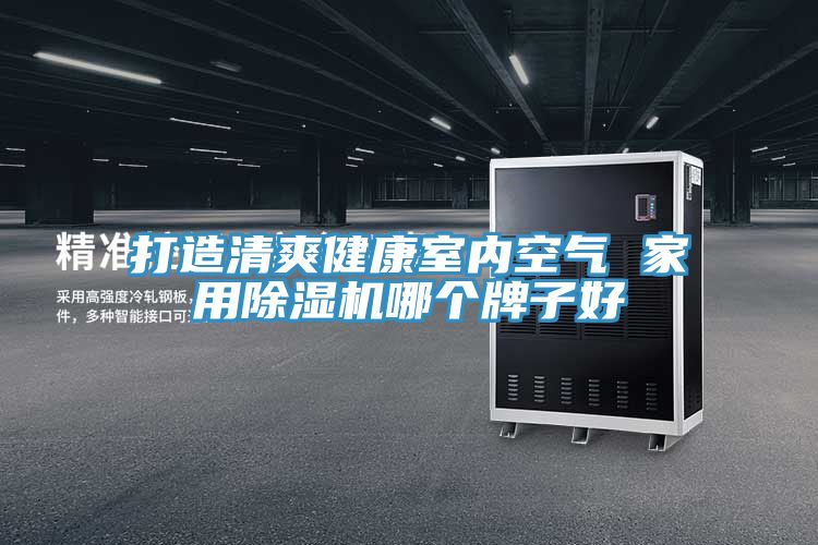 打造清爽健康室内空气 家用91免费网站在线观看哪个牌子好