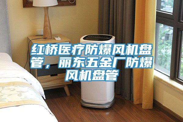 红桥医疗防爆风机盘管，丽东五金厂防爆风机盘管