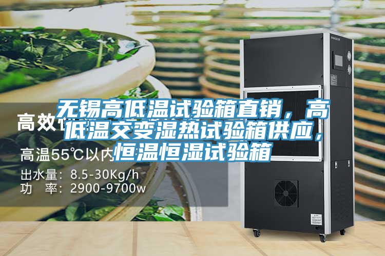 无锡高低温试验箱直销，高低温交变湿热试验箱供应，恒温恒湿试验箱